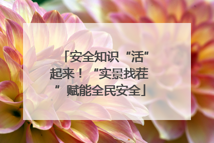 安全知识“活”起来！“实景找茬”赋能全民安全