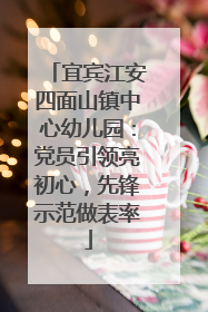 宜宾江安四面山镇中心幼儿园：党员引领亮初心，先锋示范做表率