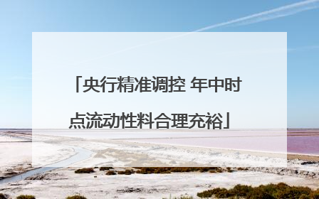 央行精准调控 年中时点流动性料合理充裕