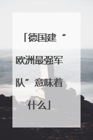 德国建“欧洲最强军队”意味着什么