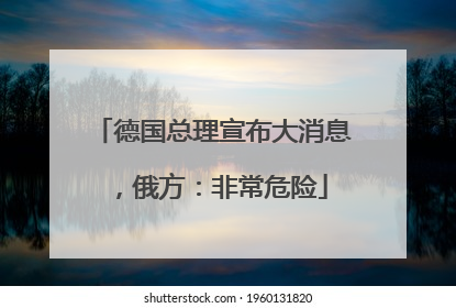 德国总理宣布大消息，俄方：非常危险