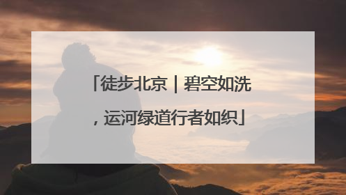 徒步北京｜碧空如洗，运河绿道行者如织