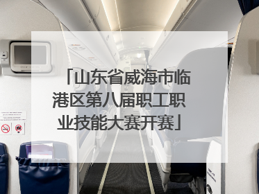 山东省威海市临港区第八届职工职业技能大赛开赛
