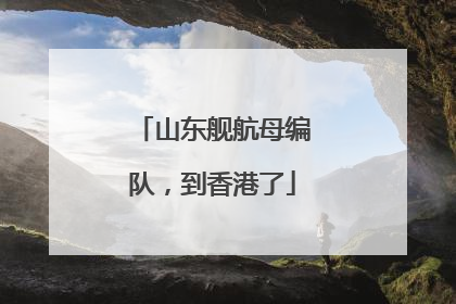 山东舰航母编队，到香港了