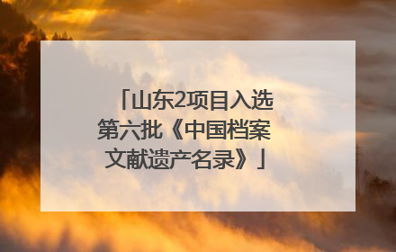 山东2项目入选第六批《中国档案文献遗产名录》