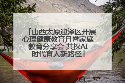 山西太原迎泽区开展心理健康教育月暨家庭教育分享会 共探AI时代育人新路径