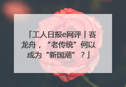 工人日报e网评丨赛龙舟，“老传统”何以成为“新国潮”？