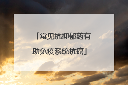 常见抗抑郁药有助免疫系统抗癌