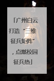 广州白云打造“三维征兵矩阵”，点燃校园征兵热