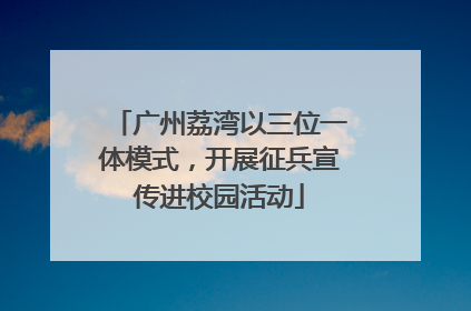 广州荔湾以三位一体模式，开展征兵宣传进校园活动