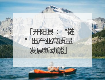 开阳县：“链”出产业高质量发展新动能