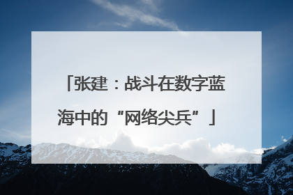 张建：战斗在数字蓝海中的“网络尖兵”