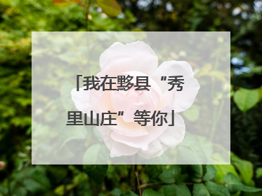 我在黟县“秀里山庄”等你