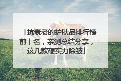 抗衰老的护肤品排行榜前十名，亲测总结分享，这几款硬实力除皱