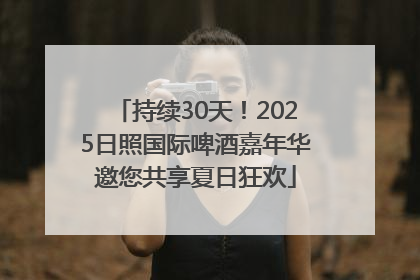 持续30天！2025日照国际啤酒嘉年华邀您共享夏日狂欢