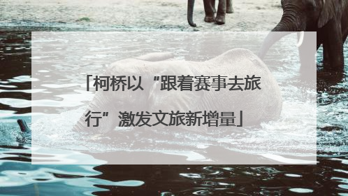 柯桥以“跟着赛事去旅行”激发文旅新增量