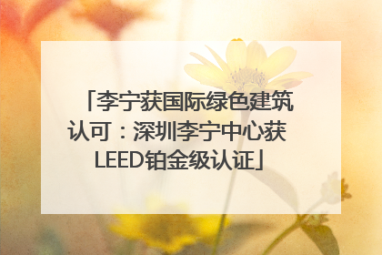 李宁获国际绿色建筑认可：深圳李宁中心获LEED铂金级认证