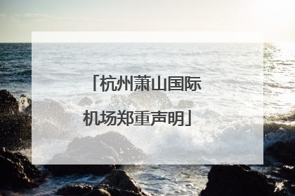 杭州萧山国际机场郑重声明