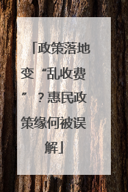 政策落地变“乱收费”？惠民政策缘何被误解
