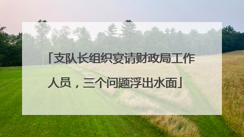 支队长组织宴请财政局工作人员，三个问题浮出水面