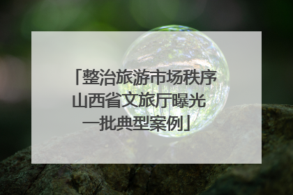 整治旅游市场秩序 山西省文旅厅曝光一批典型案例