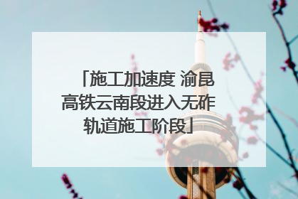 施工加速度 渝昆高铁云南段进入无砟轨道施工阶段