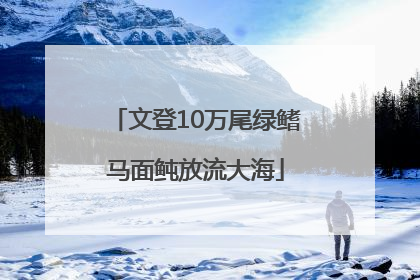 文登10万尾绿鳍马面鲀放流大海