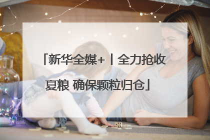 新华全媒+丨全力抢收夏粮 确保颗粒归仓