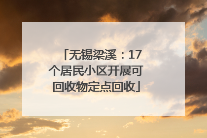 无锡梁溪：17个居民小区开展可回收物定点回收