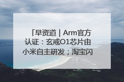 早资道｜Arm官方认证：玄戒O1芯片由小米自主研发；淘宝闪购联合饿了么日订单超4000万