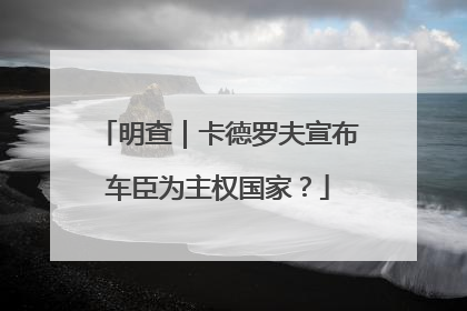 明查｜卡德罗夫宣布车臣为主权国家？