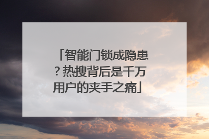 智能门锁成隐患？热搜背后是千万用户的夹手之痛