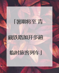 暑期将至 青藏铁路加开多趟临时旅客列车