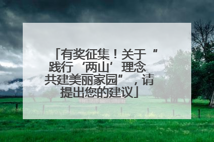 有奖征集！关于“践行‘两山’理念 共建美丽家园”，请提出您的建议
