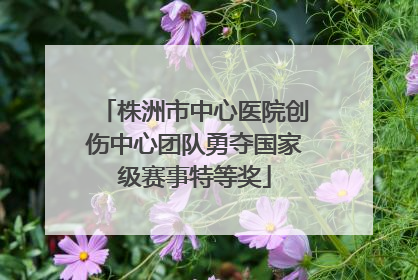 株洲市中心医院创伤中心团队勇夺国家级赛事特等奖