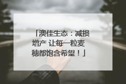 澳佳生态：减损增产 让每一粒麦穗都饱含希望！