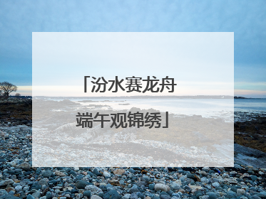 汾水赛龙舟 端午观锦绣