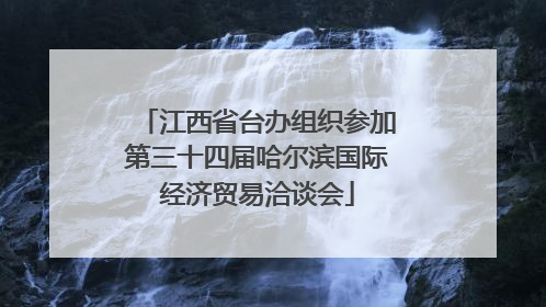 江西省台办组织参加第三十四届哈尔滨国际经济贸易洽谈会