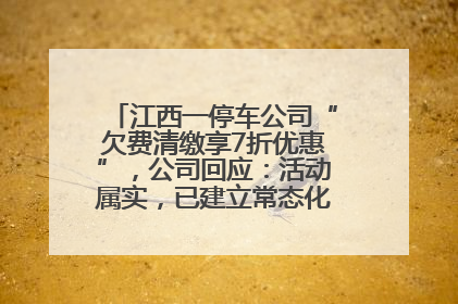 江西一停车公司“欠费清缴享7折优惠”，公司回应：活动属实，已建立常态化诉讼追缴机制