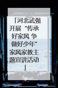 河北武强开展“传承好家风 争做好少年”家风家教主题宣讲活动