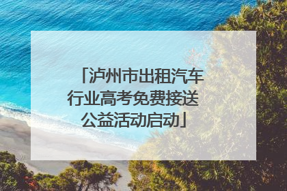 泸州市出租汽车行业高考免费接送公益活动启动