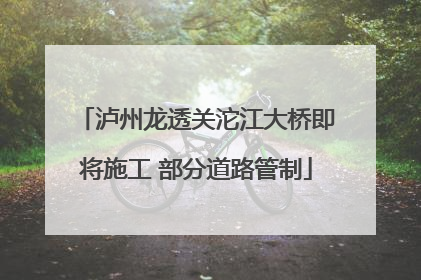 泸州龙透关沱江大桥即将施工 部分道路管制