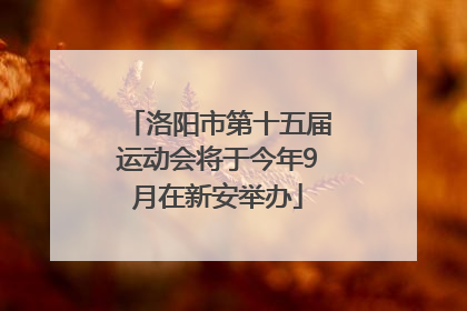 洛阳市第十五届运动会将于今年9月在新安举办