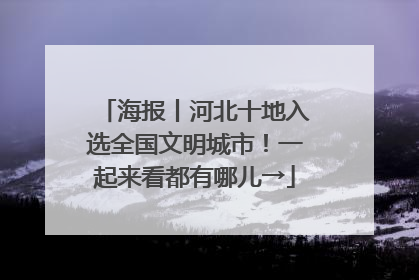 海报丨河北十地入选全国文明城市！一起来看都有哪儿→