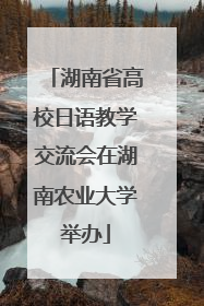湖南省高校日语教学交流会在湖南农业大学举办