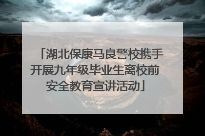 湖北保康马良警校携手开展九年级毕业生离校前安全教育宣讲活动
