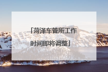 菏泽车管所工作时间即将调整