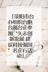 荥阳市台办组织台胞台属台企参加“矢志创新发展 建设科技强国”名企行活动