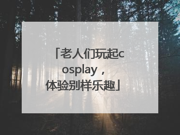老人们玩起cosplay，体验别样乐趣