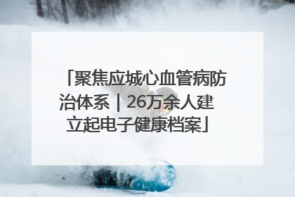 聚焦应城心血管病防治体系｜26万余人建立起电子健康档案